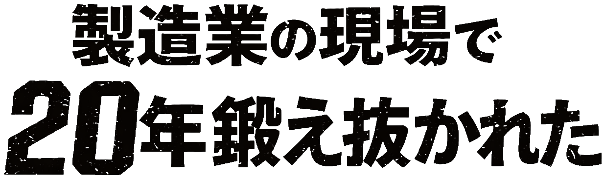 製造業の現場で20年鍛え抜かれた